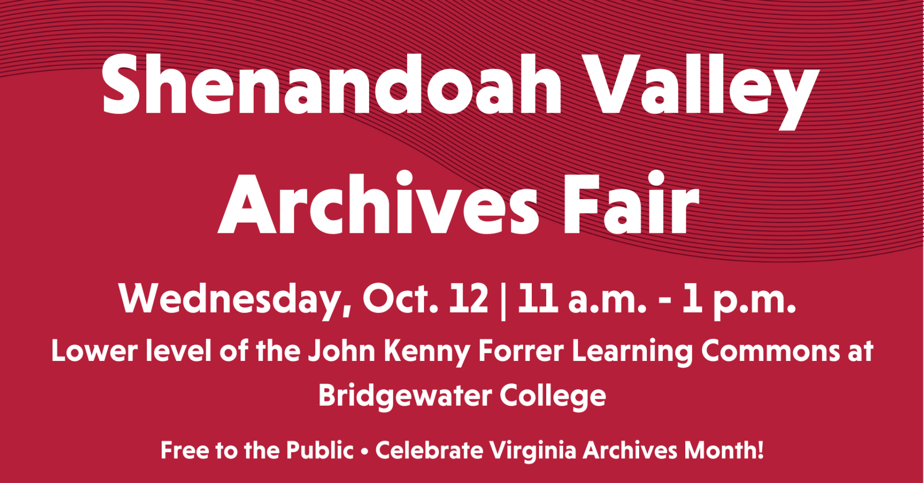 Shenandoah Valley Archives Fair Wednesday October 12 11 am - 1 pm. Lower level of the John Kenney Forrer Learning Commons at Bridgewater College. Free to the public. Celebrate Virginia Archives Month!