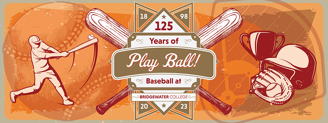 Play Ball! 18-98 to 20-23 125 years of baseball at Bridgewater College.