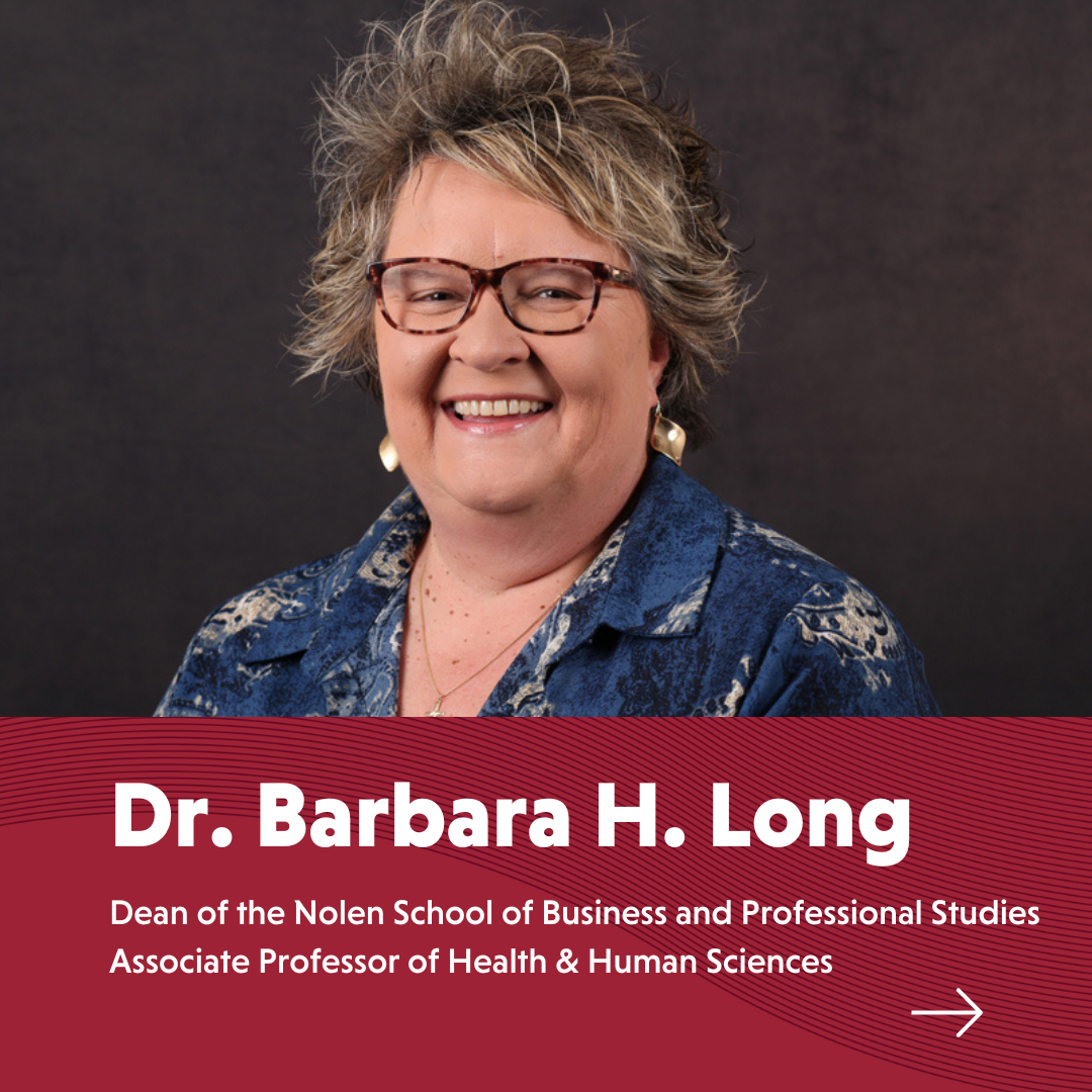 Dr. Barbara Long. Dean of the Nolen School of Business and Professional Studies. Associate Professor of Health & Human Sciences
